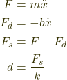 \begin{align*}    F &= m{\ddot{x}} \\    F_d &= -b\dot{x} \\    F_s &= F - F_d \\    d &= \frac{F_s}{k} \end{align*}