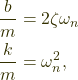 \begin{align*}    \frac{b}{m} &= 2\zeta \omega_n \\    \frac{k}{m} &= \omega_n^2, \end{align*}