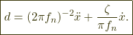 \begin{equation*}  \boxed{d = (2 \pi f_n)^{-2}\ddot{x} + \frac{\zeta}{\pi f_n}\dot{x}.} \end{equation*}