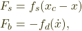 \begin{align*} F_s &= f_s(x_c - x) \\ F_b &= -f_d(\dot{x}), \end{align*}