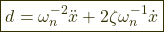 \begin{equation*}  \boxed{d = \omega_n^{-2}\ddot{x} + 2\zeta\omega_n^{-1}\dot{x}} \end{equation*}